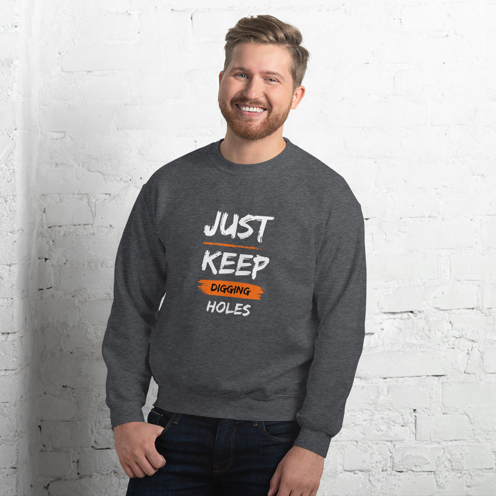 Just Keep Digging Holes Unisex Sweatshirt